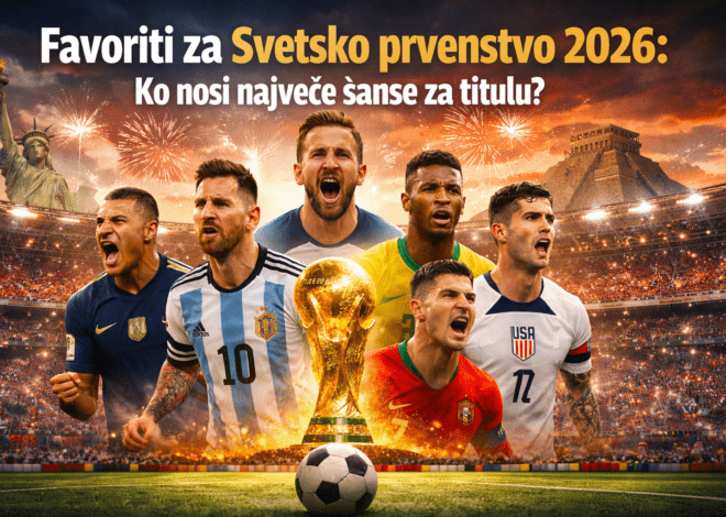 Favoriti za Svetsko prvenstvo 2026: Ko nosi najveće šanse za titulu?