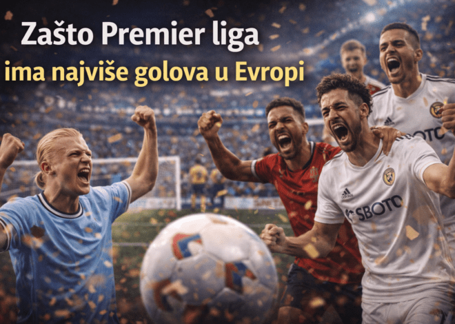 Zašto Premier liga ima najviše golova u Evropi